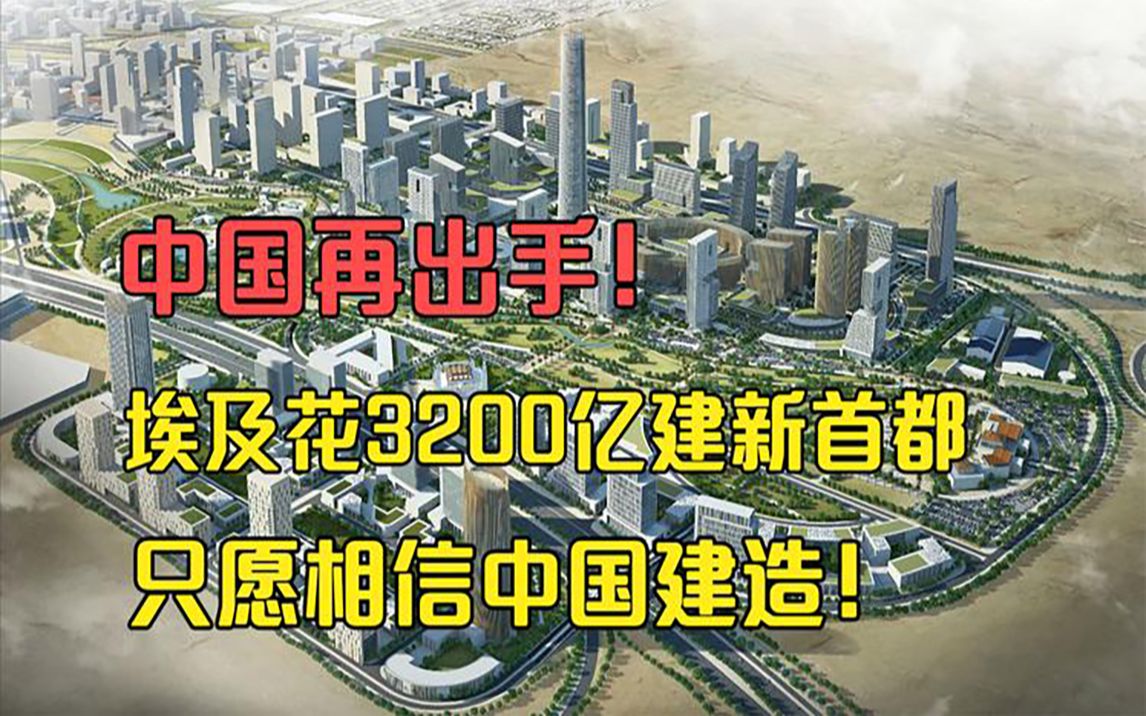 中国又出手了!埃及花3200亿建设新首都,点名只相信中国建造哔哩哔哩bilibili