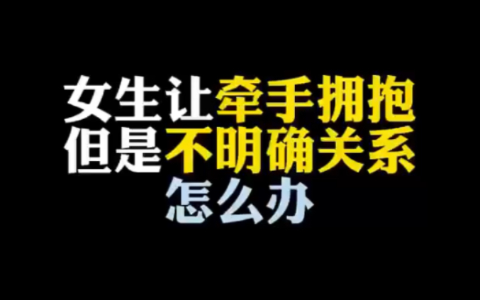 [图]女生让牵手拥抱，但是不明确关系怎么办？