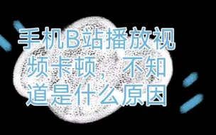 Download Video: 手机B站看视频老是出现视频卡顿的情况，画面卡顿，声音不卡，不知道是手机原因，还是B站原因?各位B友有类似情况吗?