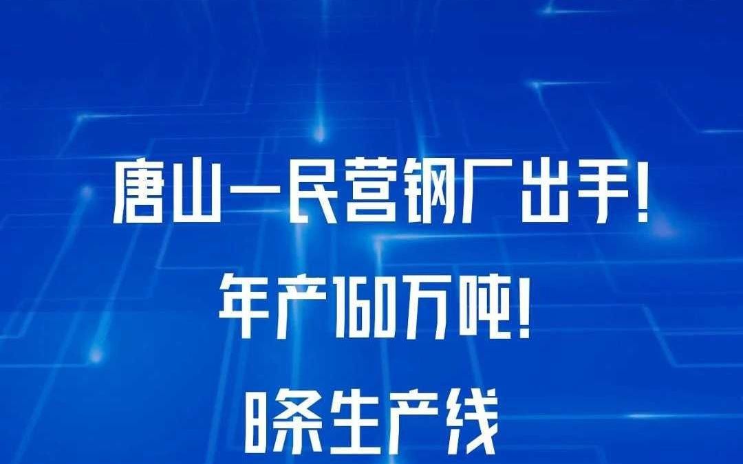 唐山一民营钢厂出手!年产160万吨!8条生产线.哔哩哔哩bilibili