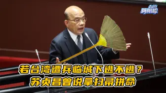 Download Video: 若台湾遭兵临城下逃不逃？苏贞昌称不怕被杀被关，曾说拿扫帚拼命