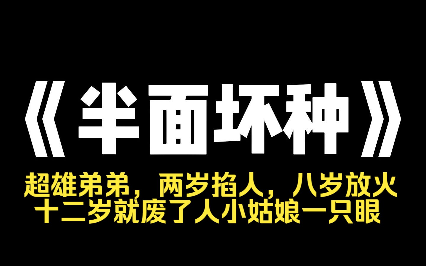 小说推荐~《半面坏种》我妈给我生了个超雄弟弟,他两岁掐人,八岁放火,十二岁就废了人小姑娘一只眼. 我让她把我弟送进少管所,我妈却说:男孩子...