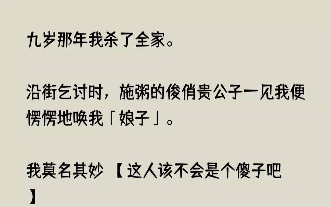 (完结文)九岁那年我杀了全家.沿街乞讨时,施粥的俊俏贵公子一见我便愣愣地唤我娘子...哔哩哔哩bilibili