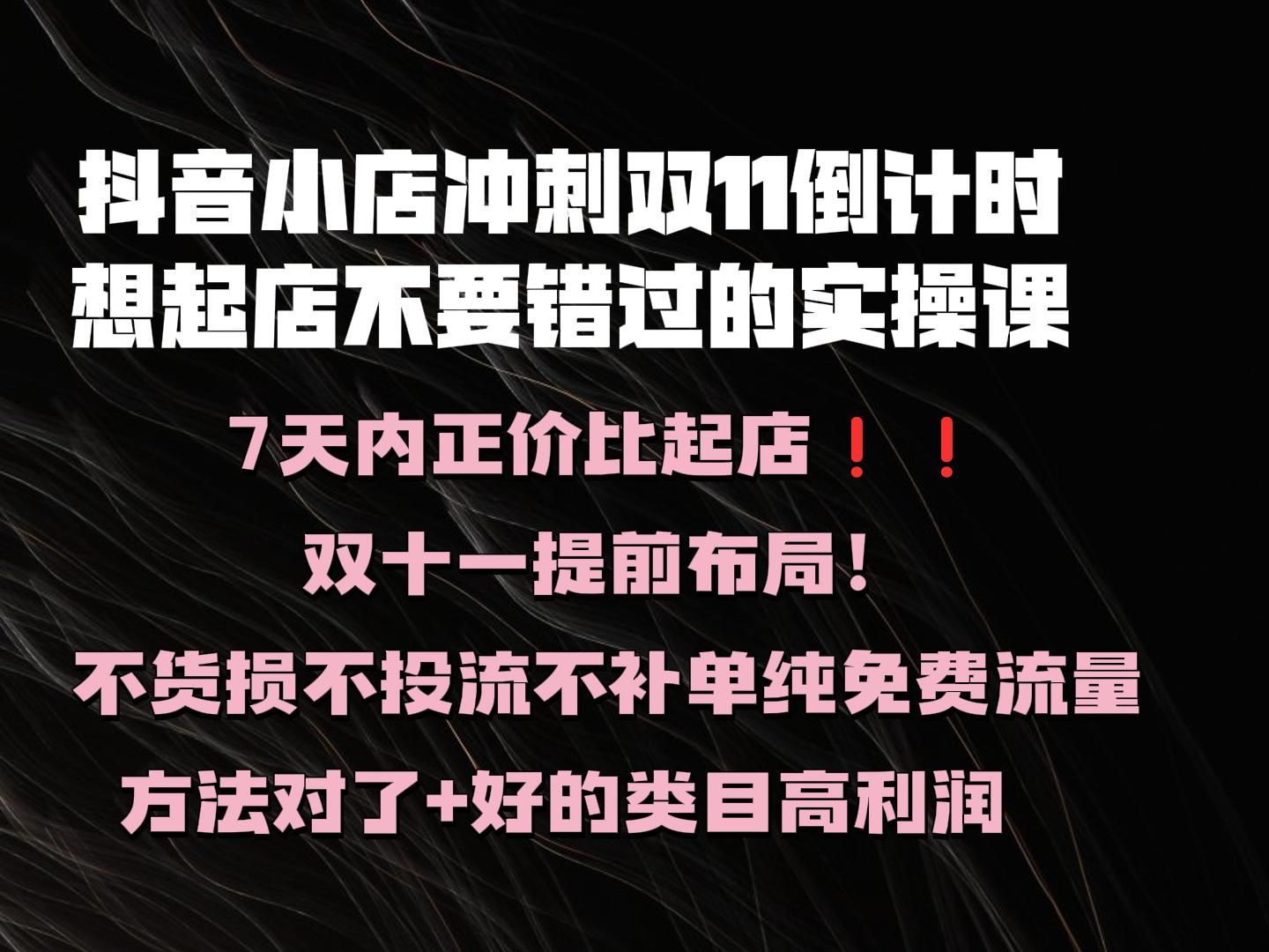 抖音小店双11如何提前布局?一节课教会你抢抖店双11流量,7天内正价比起店!双十一提前布局! 不货损不投流不补单纯免费流量 方法对了+好的类目高利...