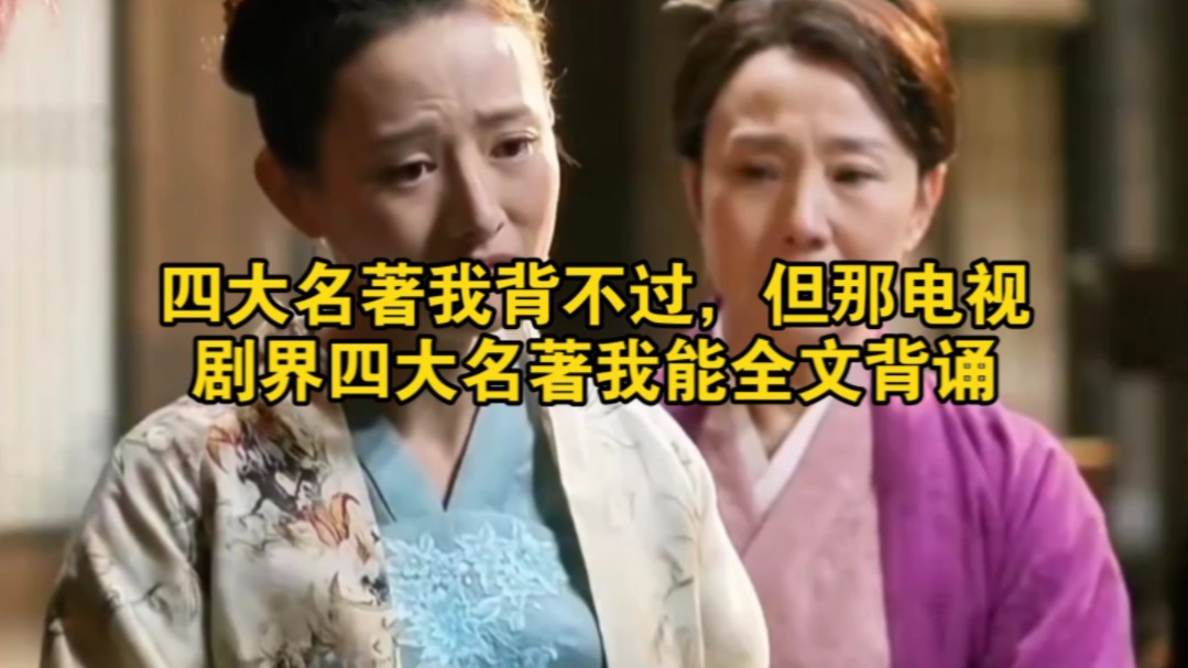 四大名著我背不过，但那电视剧界四大名著我能全文背诵-