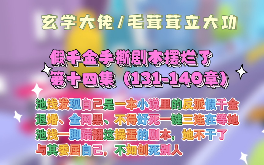 [图]【第十四集假千金手撕剧本摆烂了】池浅渡劫失败回到现实世界，发现自己是一本小说里的反派假千金！剧情已经走到真千金回归，她即将被赶出家门。退婚、全网黑、不得好死