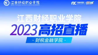 2023江西财经职业学院财税金融学院高招宣讲会直播回放