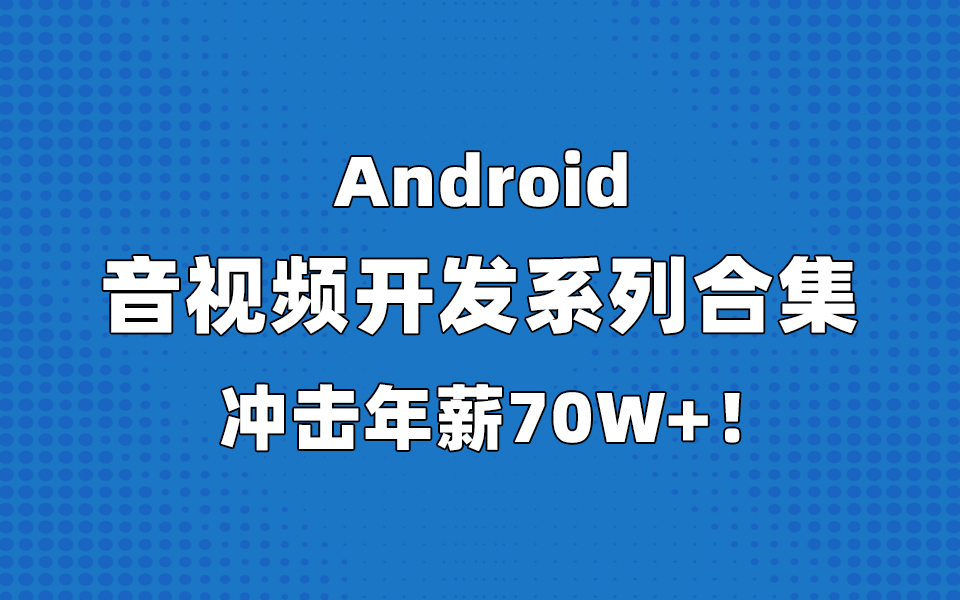 [图]【备战2023】Android音视频开发系列课程（含斗鱼、抖音、快手等项目揭秘）