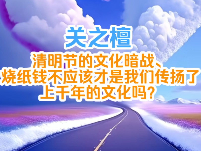 关之檀:清明节的文化暗战、烧纸钱不应该才是我们传扬了上千年的文化吗?哔哩哔哩bilibili