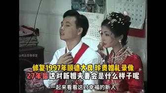 Download Video: 成功修复1997年顺德大良珍贵婚礼录像，27年前这对新婚夫妻会是什么样子