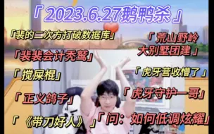 Download Video: 【刘小怂】2023.6.27鹅鸭杀/裴次方打破数据库/裴裴会计秃鹫/正义鸽子/警长血C/《带刀好人》/荒郊野岭大别墅团建/聊天：虎牙营收都懵了/问：如何低调炫耀