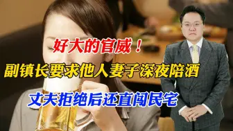 Download Video: 好大的官威！副镇长要求他人妻子深夜陪酒，丈夫拒绝后还直闯民宅