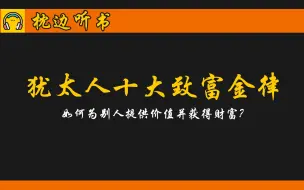 下载视频: 犹太人十大致富金律，如何为别人提供价值并获得财富？