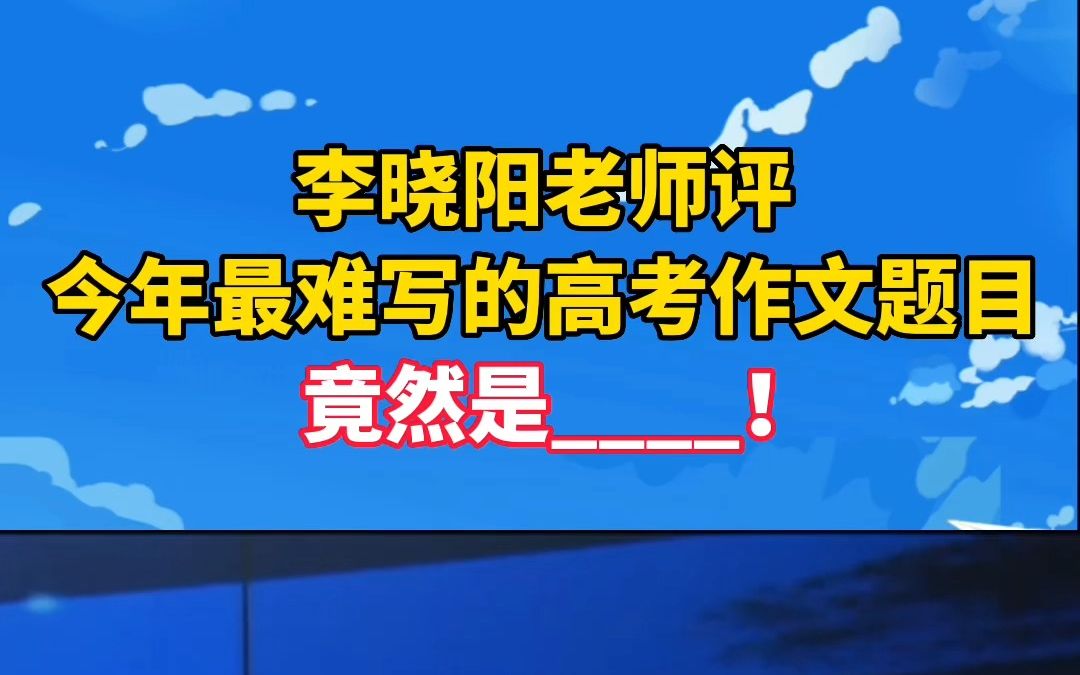 今年高考最难作文题目竟是它?来听北京师范大学附属实验中学李晓阳老师解读吧!哔哩哔哩bilibili