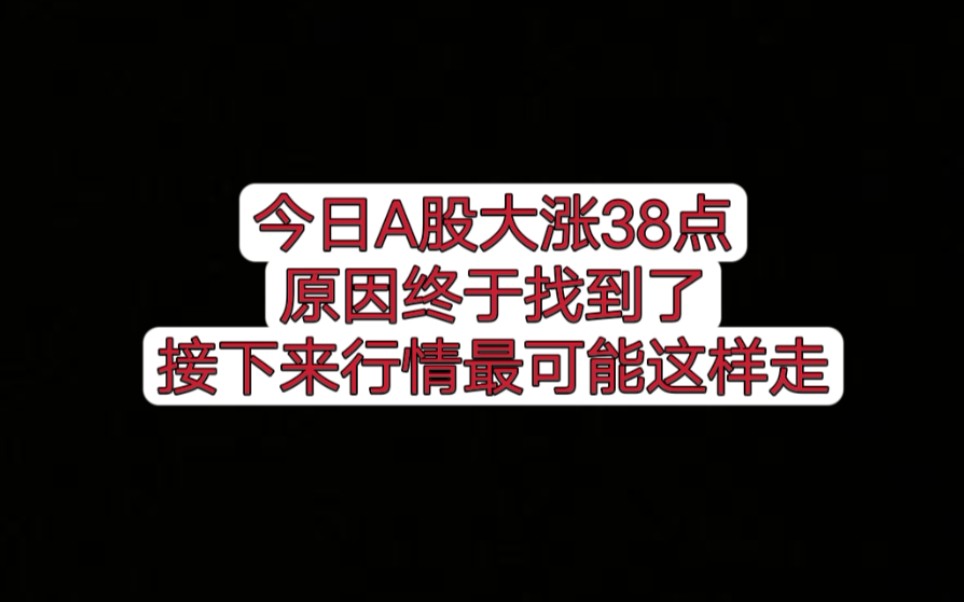 今日A股大涨38点,原因终于找到了,接下来行情最可能这样走!哔哩哔哩bilibili