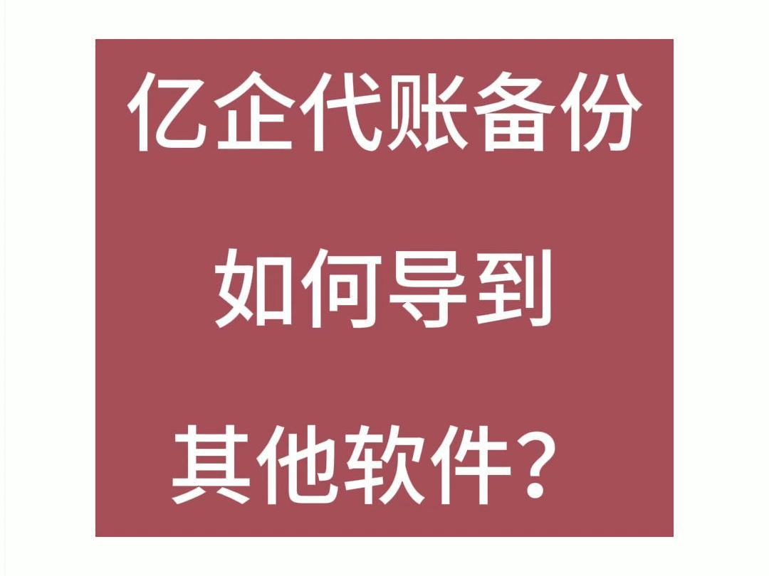 亿企代账备份如何迁移到其他财务软件哔哩哔哩bilibili