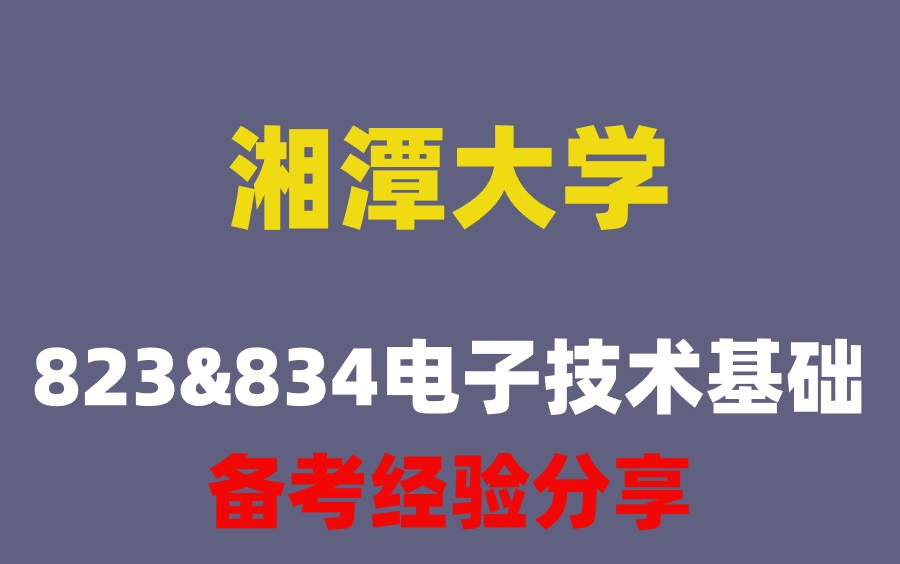 25考研湘潭大学823&834电子技术基础备考经验分享和导学规划哔哩哔哩bilibili