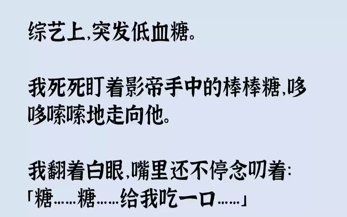 [图]【完结文】综艺上，突发低血糖。我死死盯着影帝手中的棒棒糖，哆哆嗦嗦地走向他。我翻着白眼，嘴里还不停念叨着：「糖……糖……给我吃一...