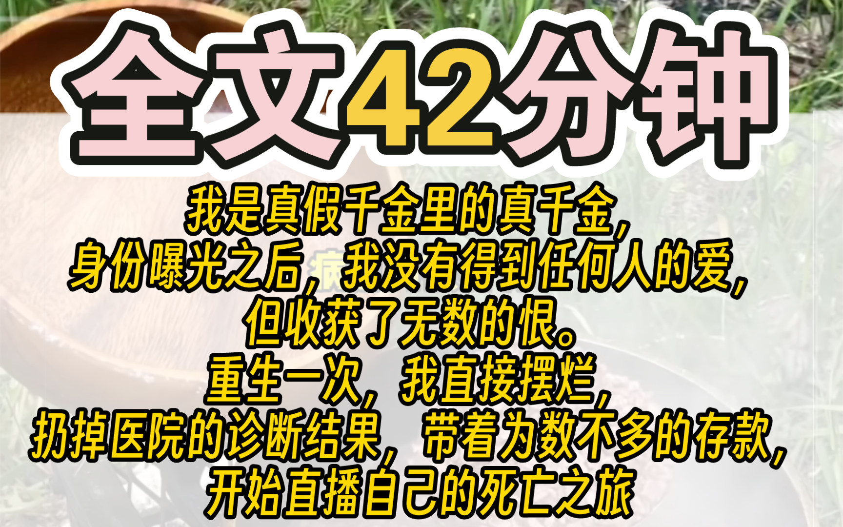 [图]（已完结）我是真假千金里的真千金，身份曝光之后，我没有得到任何人的爱，但收获了无数的恨。重生一次，我直接摆烂，扔掉医院的诊断结果，带着为数不多的存款，开始直播自