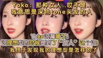 Download Video: Yoko说漏嘴了！说理想型的时候提到了“女人”这个词！Yoko：那种女人..哎不是..我意思是深色tone头发的人，我终于发现我的理想型是怎样的了