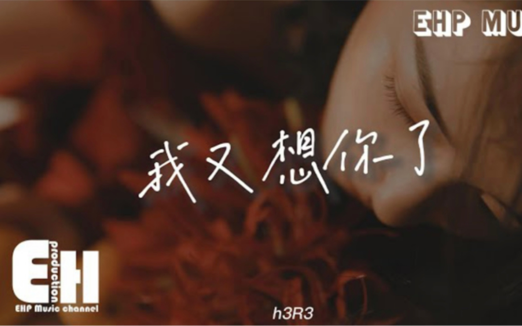 [图]h3R3 - 我又想你了『可是爱过的人要怎么做朋友？ 可是我放不下你要怎么说出口？ 最先认输的人是我 又为何舍不得。 』【动态歌词完整版】