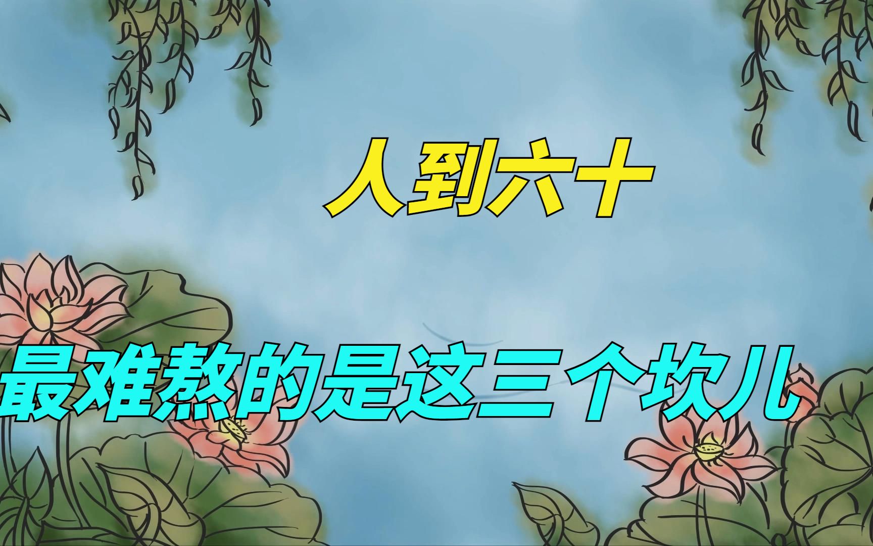 人过六十,三道坎最难熬,熬过了余生安详,第二个坎让我们叹息哔哩哔哩bilibili