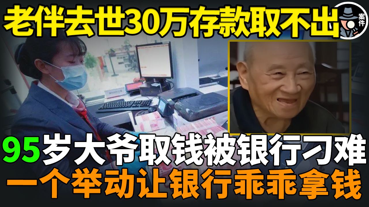 老伴去世30万存款取不出,95岁大爷取钱被银行刁难,一个举动让银行乖乖拿钱!哔哩哔哩bilibili