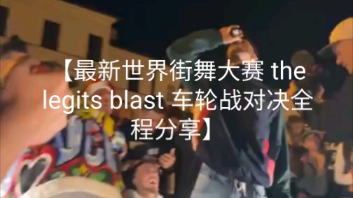 【最新世界街舞大赛 the legits blast 车轮战对决全程分享】哔哩哔哩bilibili