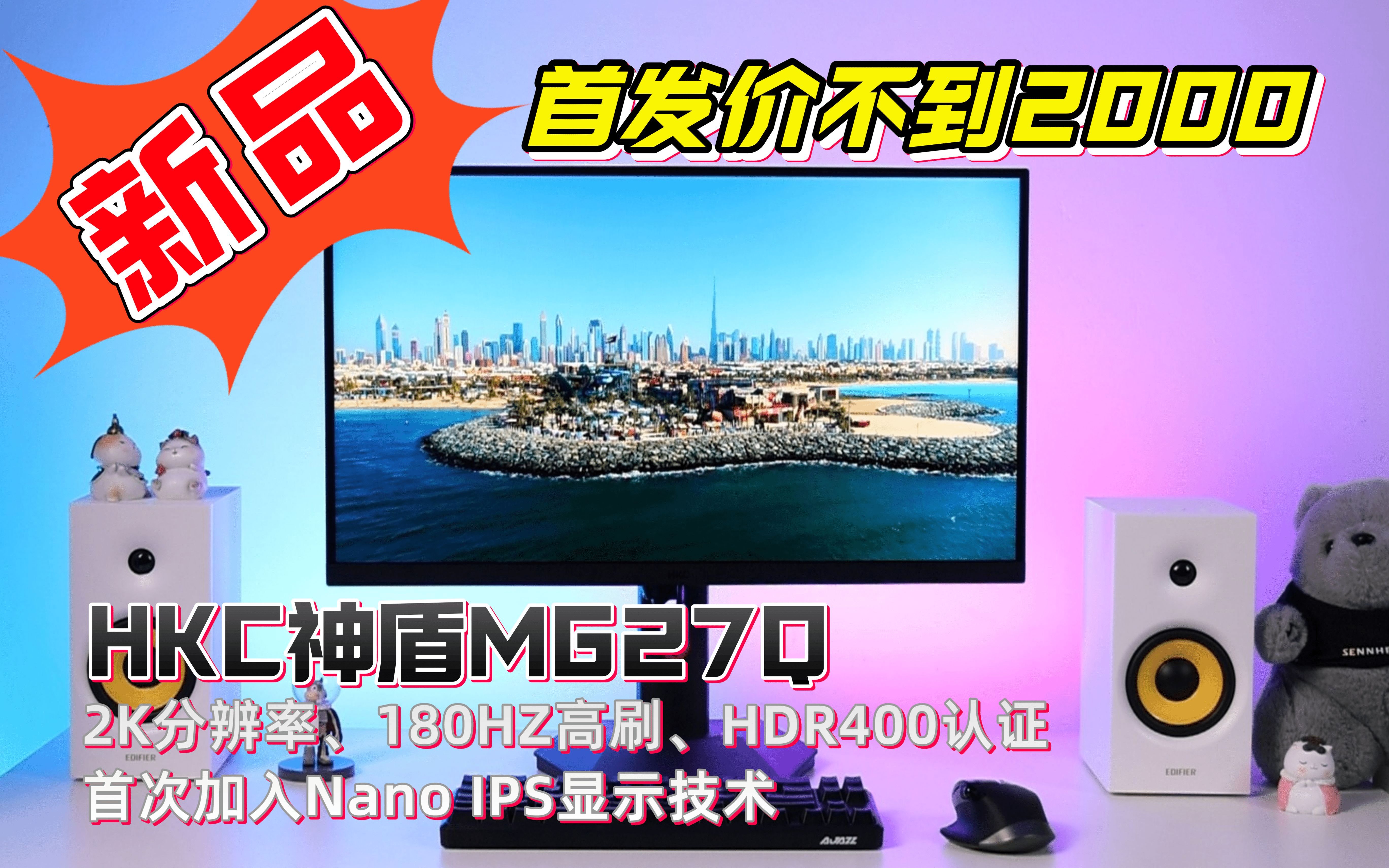 【新品】2K/180HZ/HDR400认证,HKC神盾MG27Q首发价不到2000!加入NanolPS显示技术!哔哩哔哩bilibili