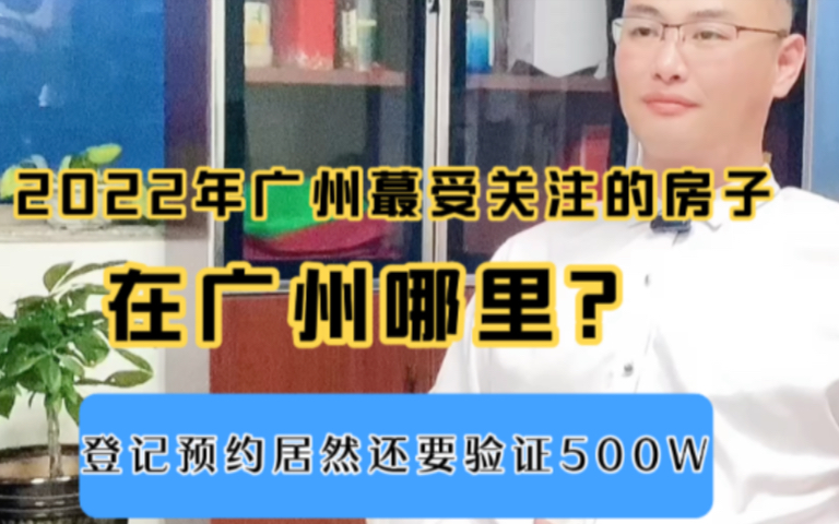 2022年蕞受关注的房子在广州哪里?登记预约居然要验资500W哔哩哔哩bilibili