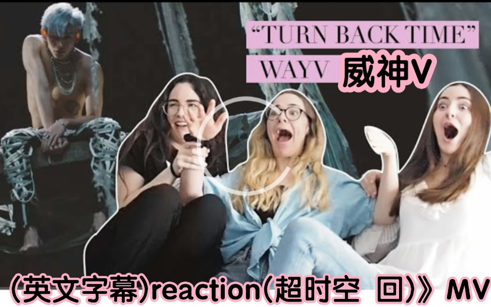 [图]外国小姐妹们(英文字幕)reaction威神V(WayV)《Turn Back Time(超时空 回)》MV →_→