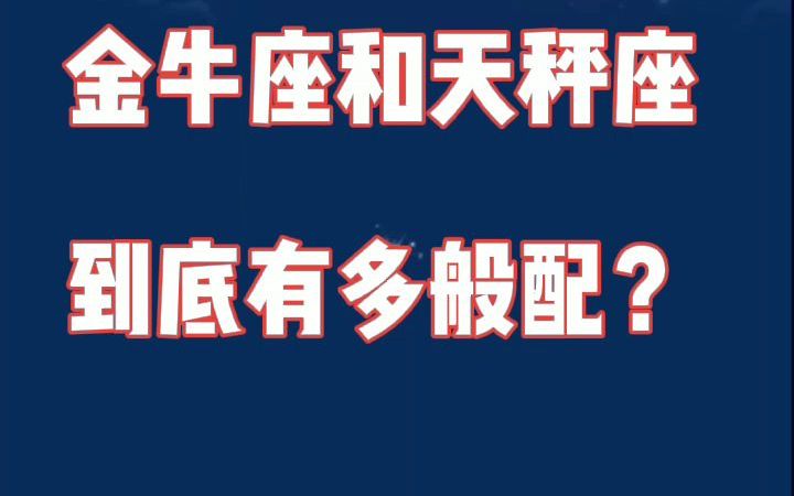 金牛座和天秤座:互补的两人,可以组成男主外女主内的幸福家庭!哔哩哔哩bilibili