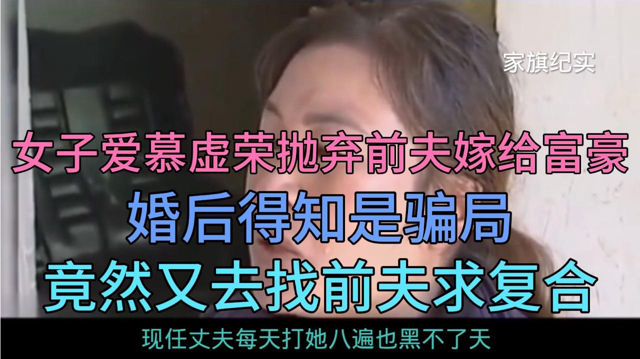 [图]女子抛弃前夫嫁给富豪，婚后得知被骗，竟然又想去找前夫求复合！