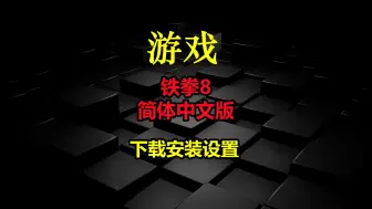 下载视频: 128，铁拳8-简体中文版-下载安装设置