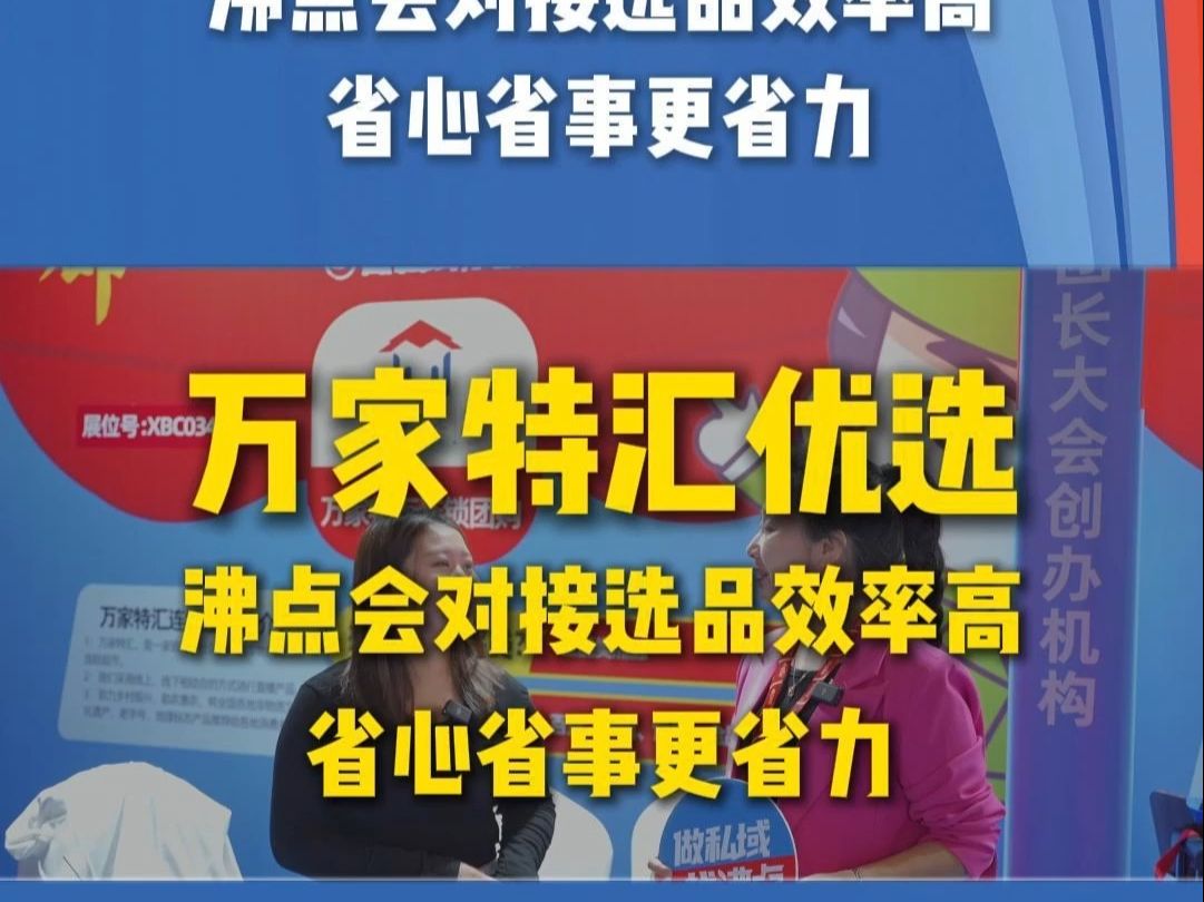 #万家特汇优选 团长渠道反馈沸点会对接选品效率高,省心省事更省力.#私域直播展会#沸点会#杭州私域团长大会#选品会哔哩哔哩bilibili