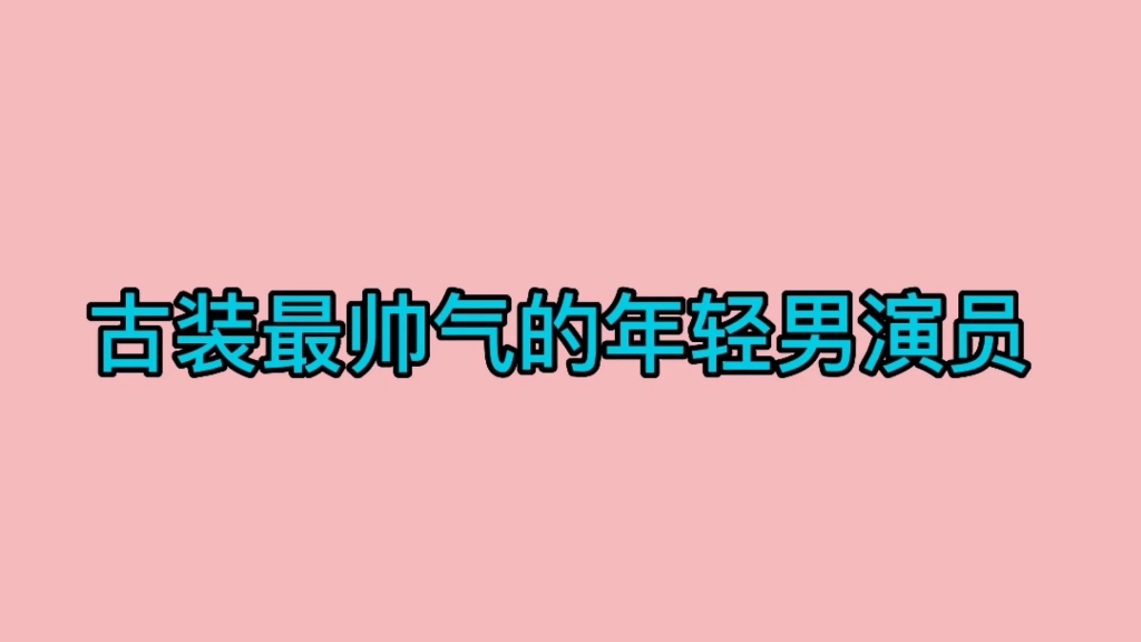 古装最帅气的男演员,你喜欢哪位呢?哔哩哔哩bilibili