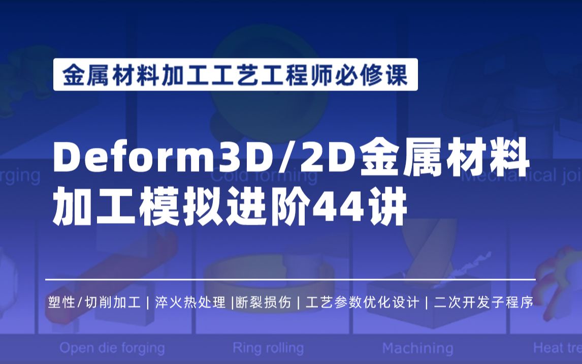 Deform金属材料加工仿真46讲:加工工艺制定/材料选型/工艺参数优化/二次开发等哔哩哔哩bilibili