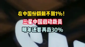 Download Video: 在中国份额剩不到1%！三星中国启动裁员：明年还要再裁30%！