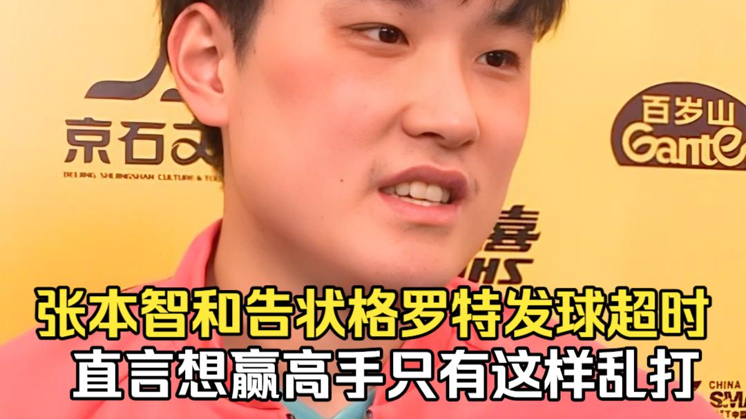 张本智和告状格罗特发球超时，直言想赢高手只有这样乱打
