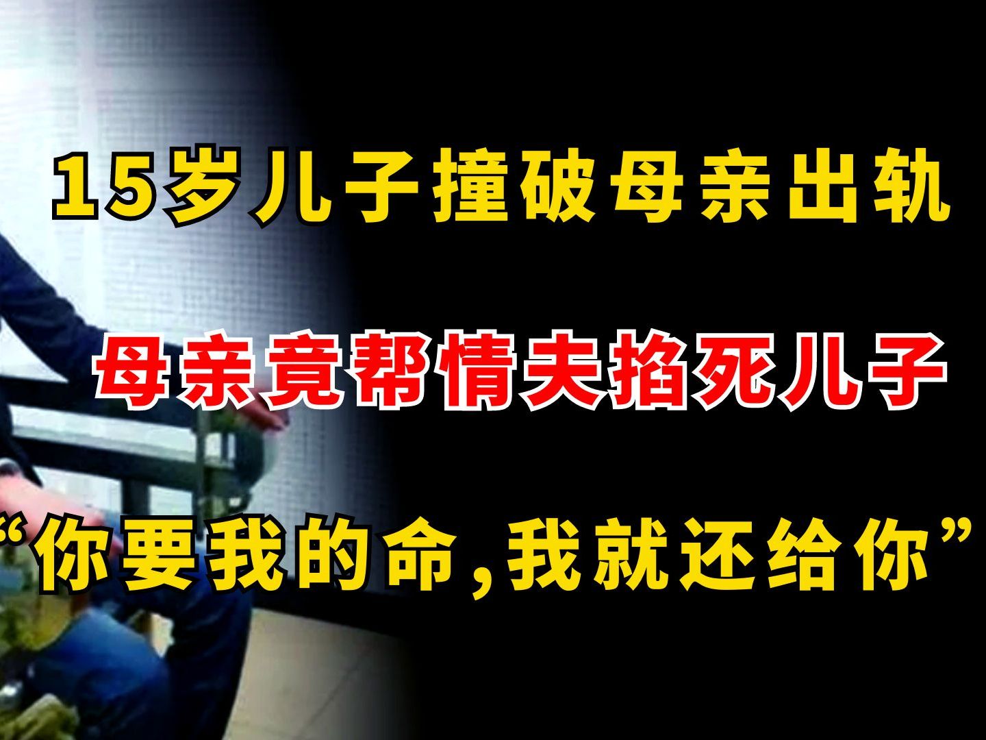 “你要我的命,我就还你”:15岁儿子撞破母亲丑事,母亲帮情夫掐死儿子哔哩哔哩bilibili