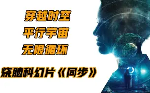 Download Video: 平行时空+无限循环，不二刷绝对看不懂，烧脑科幻片《同步》