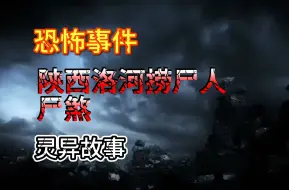 Download Video: 【恐怖事件】陕西洛河捞尸人，碰到尸煞