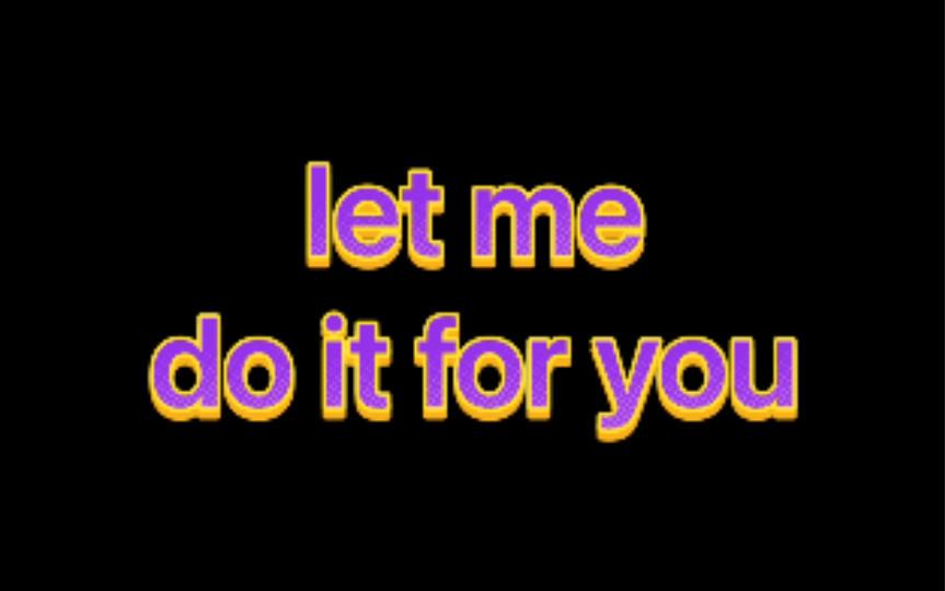 【let me do it for you】不要让你的闺蜜知道你会这句话