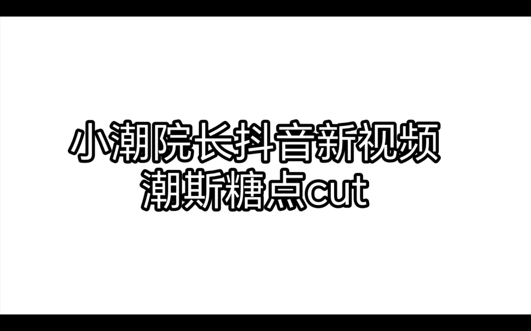 【潮斯】小潮院长抖音新视频糖点cut哔哩哔哩bilibili