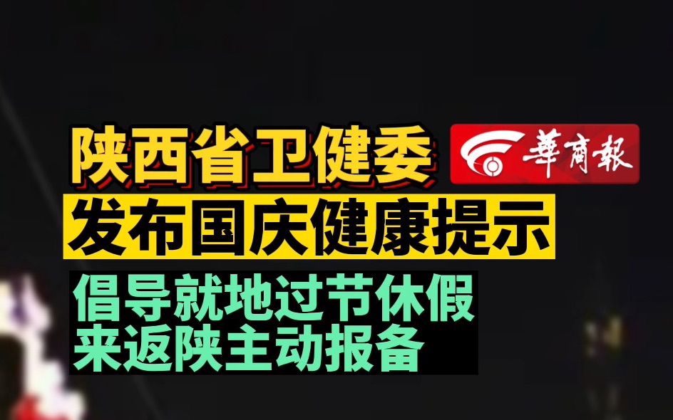 陕西省卫健委发布国庆健康提示 倡导就地过节休假来返陕主动报备哔哩哔哩bilibili