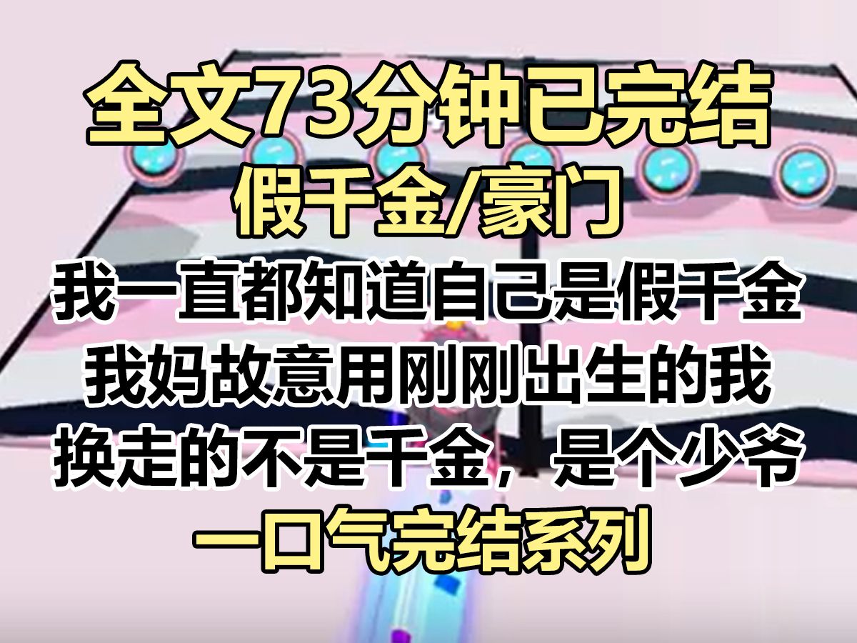 [图]【完结文】我一直都知道自己是假千金。 因为当年，我妈故意用刚刚出生的我，换走的不是千金，是个少爷。 她这一手算盘打得极妙...