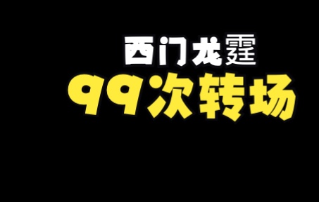 西门龙霆的第99次转场哔哩哔哩bilibili