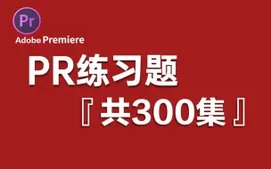 Download Video: 【合集】PR练习题300集，适合初学者，每日一练，快速精通PR！！