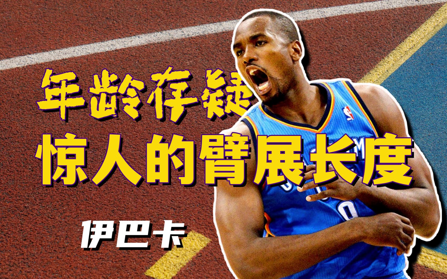 【NBA选秀报告】伊巴卡 年龄存疑?惊人的臂展长度!哔哩哔哩bilibili