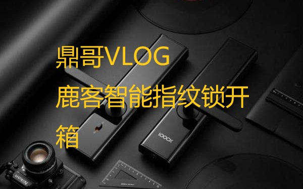 [图]《鼎哥VLOG》都8102年了，你还在用钥匙开锁吗（VLOG14)